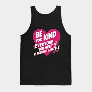 Be Kind For Everyone You Meet is Fighting a battle loving Tank Top